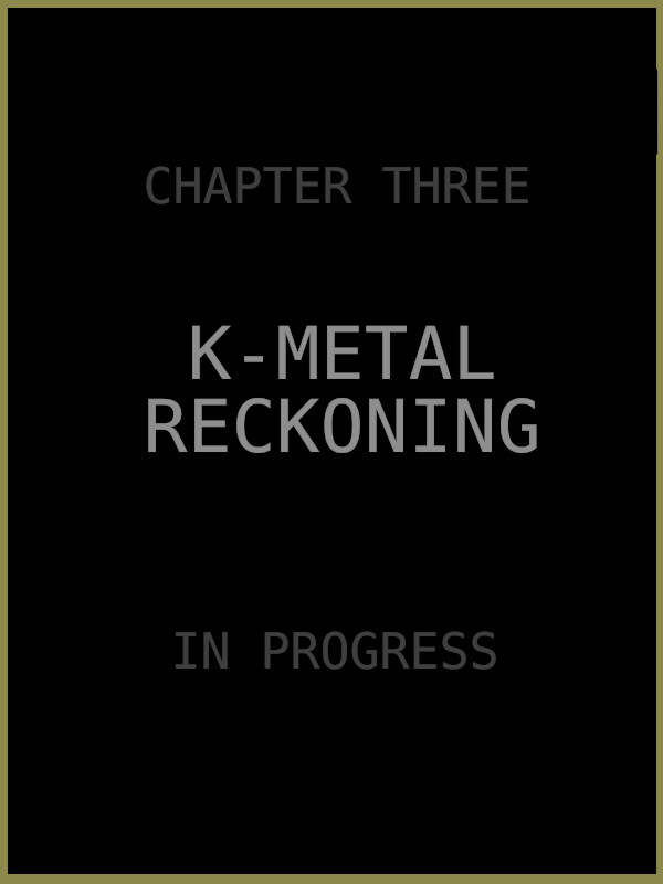 Chapter Three: K-Metal Reckoning