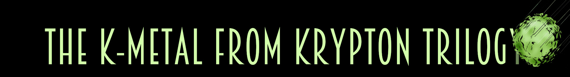 The K-METAL from KRYPTON!