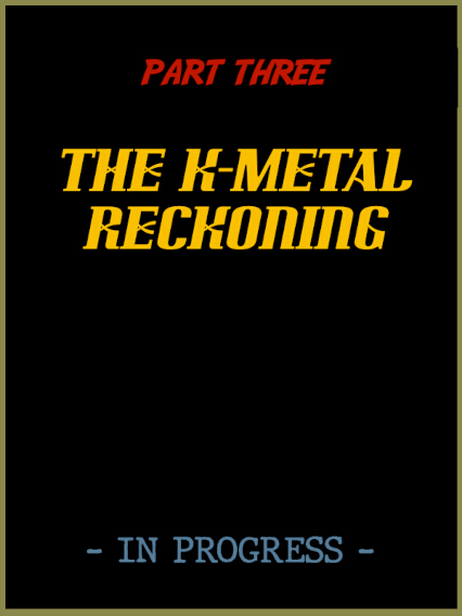 The K-METAL from KRYPTON - Part THREE IN PROGRESS!